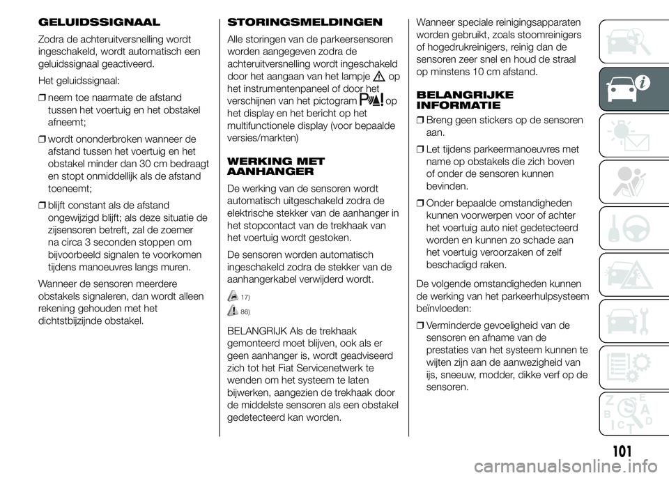 FIAT DUCATO 2015 Instructieboek (in Dutch) GELUIDSSIGNAAL
Zodra de achteruitversnelling wordt
ingeschakeld, wordt automatisch een
geluidssignaal geactiveerd.
Het geluidssignaal:
❒neem toe naarmate de afstand
tussen het voertuig en het obstak FIAT DUCATO 2015 Instructieboek (in Dutch) GELUIDSSIGNAAL
Zodra de achteruitversnelling wordt
ingeschakeld, wordt automatisch een
geluidssignaal geactiveerd.
Het geluidssignaal:
❒neem toe naarmate de afstand
tussen het voertuig en het obstak
