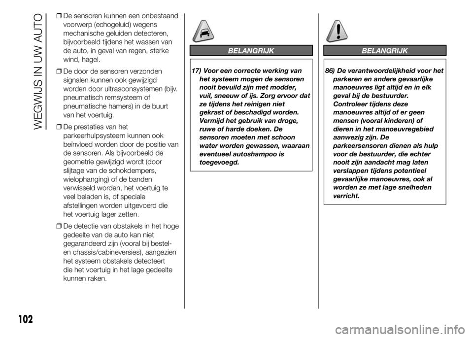 FIAT DUCATO 2015 Instructieboek (in Dutch) ❒De sensoren kunnen een onbestaand
voorwerp (echogeluid) wegens
mechanische geluiden detecteren,
bijvoorbeeld tijdens het wassen van
de auto, in geval van regen, sterke
wind, hagel.
❒De door de se FIAT DUCATO 2015 Instructieboek (in Dutch) ❒De sensoren kunnen een onbestaand
voorwerp (echogeluid) wegens
mechanische geluiden detecteren,
bijvoorbeeld tijdens het wassen van
de auto, in geval van regen, sterke
wind, hagel.
❒De door de se