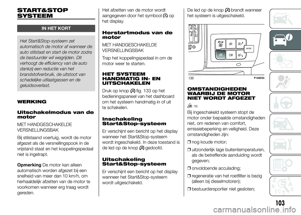FIAT DUCATO 2015 Instructieboek (in Dutch) START&STOP
SYSTEEM
IN HET KORT
Het Start&Stop-systeem zet
automatisch de motor af wanneer de
auto stilstaat en start de motor zodra
de bestuurder wil wegrijden. Dit
verhoogt de efficiency van de auto
FIAT DUCATO 2015 Instructieboek (in Dutch) START&STOP
SYSTEEM
IN HET KORT
Het Start&Stop-systeem zet
automatisch de motor af wanneer de
auto stilstaat en start de motor zodra
de bestuurder wil wegrijden. Dit
verhoogt de efficiency van de auto