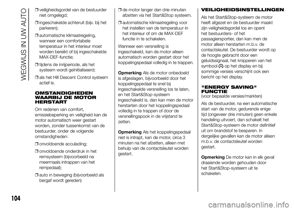FIAT DUCATO 2015 Instructieboek (in Dutch) ❒veiligheidsgordel van de bestuurder
niet omgelegd;
❒ingeschakelde achteruit (bijv. bij het
parkeren);
❒automatische klimaatregeling,
wanneer een comfortabele
temperatuur in het interieur moet
w FIAT DUCATO 2015 Instructieboek (in Dutch) ❒veiligheidsgordel van de bestuurder
niet omgelegd;
❒ingeschakelde achteruit (bijv. bij het
parkeren);
❒automatische klimaatregeling,
wanneer een comfortabele
temperatuur in het interieur moet
w