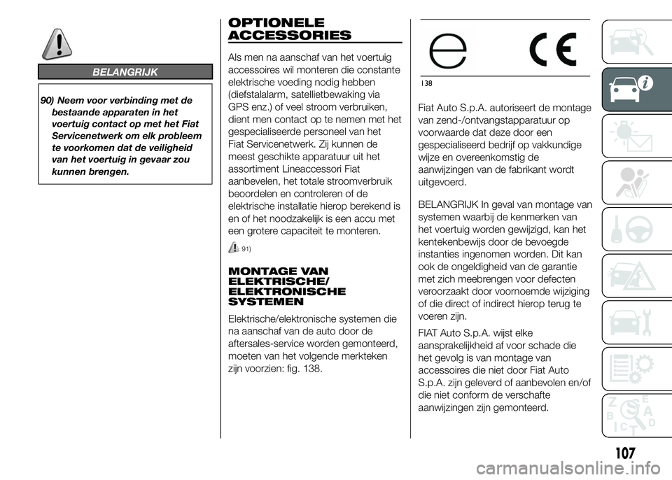 FIAT DUCATO 2015 Instructieboek (in Dutch) BELANGRIJK
90) Neem voor verbinding met de
bestaande apparaten in het
voertuig contact op met het Fiat
Servicenetwerk om elk probleem
te voorkomen dat de veiligheid
van het voertuig in gevaar zou
kunn FIAT DUCATO 2015 Instructieboek (in Dutch) BELANGRIJK
90) Neem voor verbinding met de
bestaande apparaten in het
voertuig contact op met het Fiat
Servicenetwerk om elk probleem
te voorkomen dat de veiligheid
van het voertuig in gevaar zou
kunn