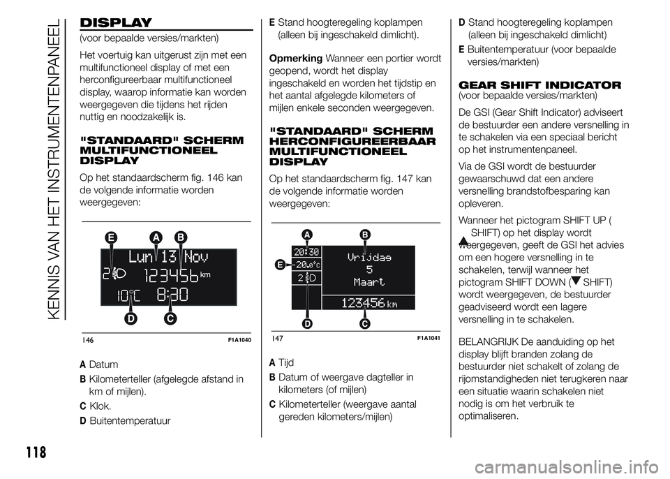 FIAT DUCATO 2015 Instructieboek (in Dutch) DISPLAY
(voor bepaalde versies/markten)
Het voertuig kan uitgerust zijn met een
multifunctioneel display of met een
herconfigureerbaar multifunctioneel
display, waarop informatie kan worden
weergegeve FIAT DUCATO 2015 Instructieboek (in Dutch) DISPLAY
(voor bepaalde versies/markten)
Het voertuig kan uitgerust zijn met een
multifunctioneel display of met een
herconfigureerbaar multifunctioneel
display, waarop informatie kan worden
weergegeve