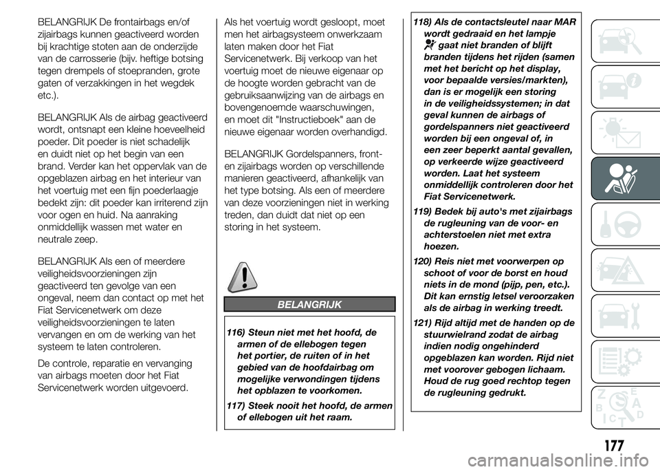 FIAT DUCATO 2015 Instructieboek (in Dutch) BELANGRIJK De frontairbags en/of
zijairbags kunnen geactiveerd worden
bij krachtige stoten aan de onderzijde
van de carrosserie (bijv. heftige botsing
tegen drempels of stoepranden, grote
gaten of ver FIAT DUCATO 2015 Instructieboek (in Dutch) BELANGRIJK De frontairbags en/of
zijairbags kunnen geactiveerd worden
bij krachtige stoten aan de onderzijde
van de carrosserie (bijv. heftige botsing
tegen drempels of stoepranden, grote
gaten of ver