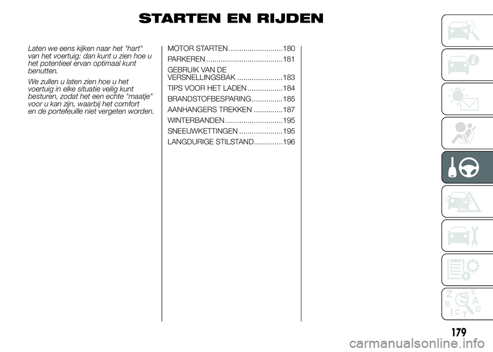 FIAT DUCATO 2015 Instructieboek (in Dutch) STARTEN EN RIJDEN
Laten we eens kijken naar het "hart"
van het voertuig: dan kunt u zien hoe u
het potentieel ervan optimaal kunt
benutten.
We zullen u laten zien hoe u het
voertuig in elke si FIAT DUCATO 2015 Instructieboek (in Dutch) STARTEN EN RIJDEN
Laten we eens kijken naar het "hart"
van het voertuig: dan kunt u zien hoe u
het potentieel ervan optimaal kunt
benutten.
We zullen u laten zien hoe u het
voertuig in elke si