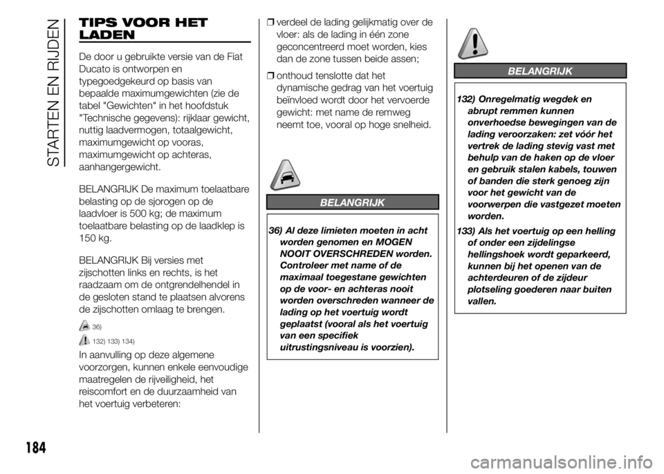 FIAT DUCATO 2015 Instructieboek (in Dutch) TIPS VOOR HET
LADEN
De door u gebruikte versie van de Fiat
Ducato is ontworpen en
typegoedgekeurd op basis van
bepaalde maximumgewichten (zie de
tabel "Gewichten" in het hoofdstuk
"Technis FIAT DUCATO 2015 Instructieboek (in Dutch) TIPS VOOR HET
LADEN
De door u gebruikte versie van de Fiat
Ducato is ontworpen en
typegoedgekeurd op basis van
bepaalde maximumgewichten (zie de
tabel "Gewichten" in het hoofdstuk
"Technis