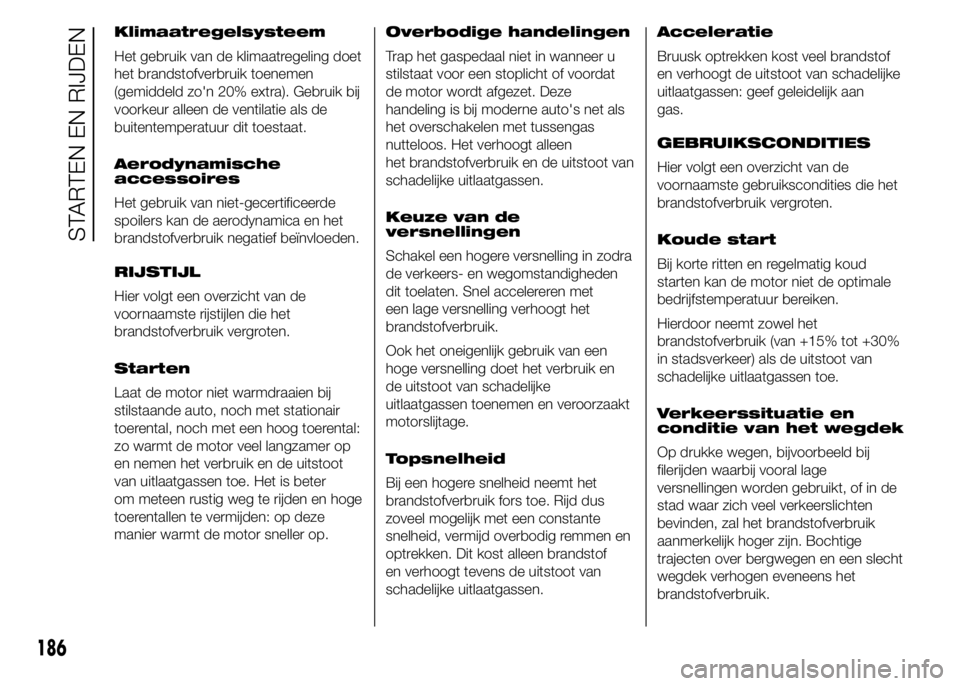 FIAT DUCATO 2015 Instructieboek (in Dutch) Klimaatregelsysteem
Het gebruik van de klimaatregeling doet
het brandstofverbruik toenemen
(gemiddeld zo'n 20% extra). Gebruik bij
voorkeur alleen de ventilatie als de
buitentemperatuur dit toesta FIAT DUCATO 2015 Instructieboek (in Dutch) Klimaatregelsysteem
Het gebruik van de klimaatregeling doet
het brandstofverbruik toenemen
(gemiddeld zo'n 20% extra). Gebruik bij
voorkeur alleen de ventilatie als de
buitentemperatuur dit toesta