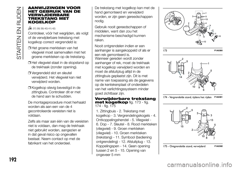 FIAT DUCATO 2015 Instructieboek (in Dutch) AANWIJZINGEN VOOR
HET GEBRUIK VAN DE
VERWIJDERBARE
TREKSTANG MET
KOGELKOP
37) 38) 39) 40) 41) 42)
Controleer, vóór het wegrijden, als volgt
of de verwijderbare trekstang met
kogelkop correct vergren FIAT DUCATO 2015 Instructieboek (in Dutch) AANWIJZINGEN VOOR
HET GEBRUIK VAN DE
VERWIJDERBARE
TREKSTANG MET
KOGELKOP
37) 38) 39) 40) 41) 42)
Controleer, vóór het wegrijden, als volgt
of de verwijderbare trekstang met
kogelkop correct vergren