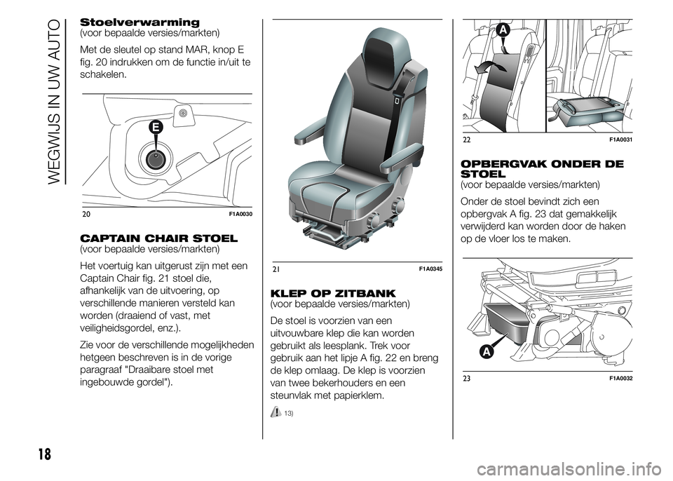 FIAT DUCATO 2015 Instructieboek (in Dutch) Stoelverwarming
(voor bepaalde versies/markten)
Met de sleutel op stand MAR, knop E
fig. 20 indrukken om de functie in/uit te
schakelen.
CAPTAIN CHAIR STOEL
(voor bepaalde versies/markten)
Het voertui FIAT DUCATO 2015 Instructieboek (in Dutch) Stoelverwarming
(voor bepaalde versies/markten)
Met de sleutel op stand MAR, knop E
fig. 20 indrukken om de functie in/uit te
schakelen.
CAPTAIN CHAIR STOEL
(voor bepaalde versies/markten)
Het voertui