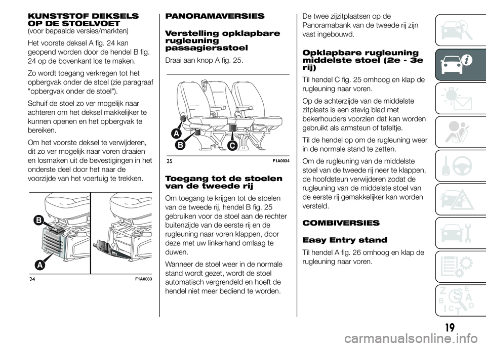 FIAT DUCATO 2015 Instructieboek (in Dutch) KUNSTSTOF DEKSELS
OP DE STOELVOET
(voor bepaalde versies/markten)
Het voorste deksel A fig. 24 kan
geopend worden door de hendel B fig.
24 op de bovenkant los te maken.
Zo wordt toegang verkregen tot FIAT DUCATO 2015 Instructieboek (in Dutch) KUNSTSTOF DEKSELS
OP DE STOELVOET
(voor bepaalde versies/markten)
Het voorste deksel A fig. 24 kan
geopend worden door de hendel B fig.
24 op de bovenkant los te maken.
Zo wordt toegang verkregen tot
