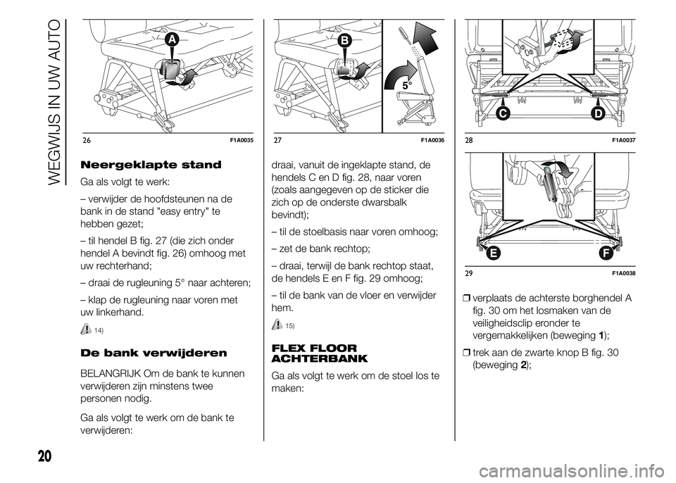FIAT DUCATO 2015 Instructieboek (in Dutch) Neergeklapte stand
Ga als volgt te werk:
– verwijder de hoofdsteunen na de
bank in de stand "easy entry" te
hebben gezet;
– til hendel B fig. 27 (die zich onder
hendel A bevindt fig. 26) o FIAT DUCATO 2015 Instructieboek (in Dutch) Neergeklapte stand
Ga als volgt te werk:
– verwijder de hoofdsteunen na de
bank in de stand "easy entry" te
hebben gezet;
– til hendel B fig. 27 (die zich onder
hendel A bevindt fig. 26) o