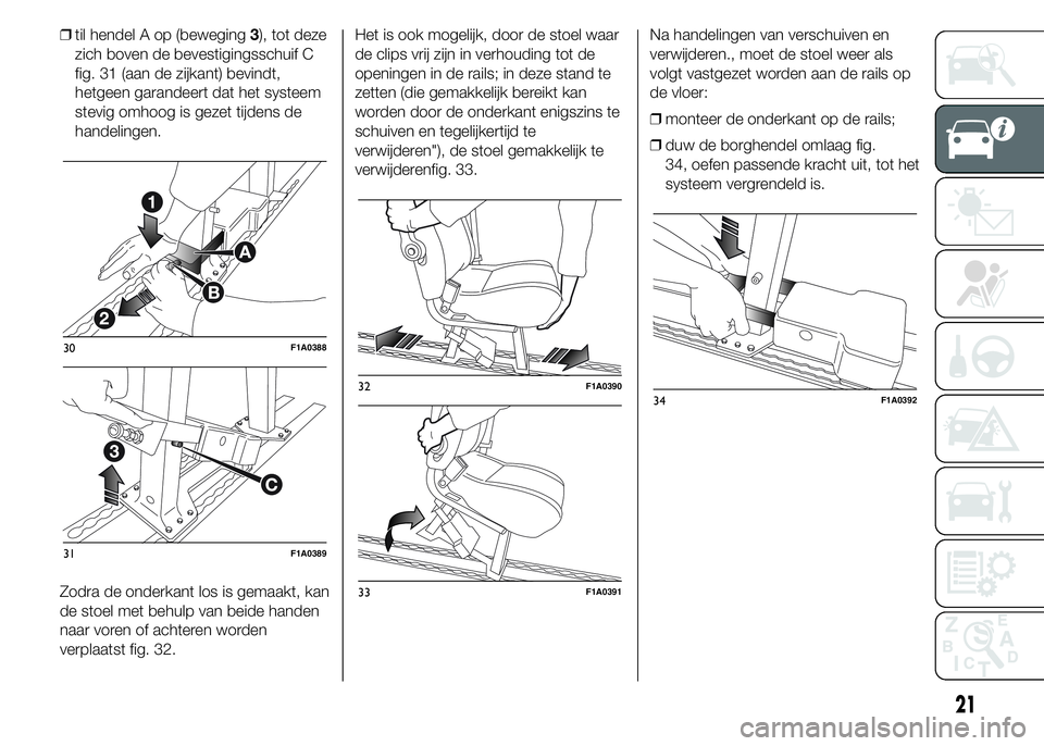 FIAT DUCATO 2015 Instructieboek (in Dutch) ❒til hendel A op (beweging3), tot deze
zich boven de bevestigingsschuif C
fig. 31 (aan de zijkant) bevindt,
hetgeen garandeert dat het systeem
stevig omhoog is gezet tijdens de
handelingen.
Zodra de FIAT DUCATO 2015 Instructieboek (in Dutch) ❒til hendel A op (beweging3), tot deze
zich boven de bevestigingsschuif C
fig. 31 (aan de zijkant) bevindt,
hetgeen garandeert dat het systeem
stevig omhoog is gezet tijdens de
handelingen.
Zodra de