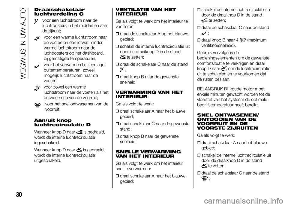 FIAT DUCATO 2015 Instructieboek (in Dutch) Draaischakelaar
luchtverdeling C
voor een luchtstroom naar de
luchtroosters in het midden en aan
de zijkant;
voor een warme luchtstroom naar
de voeten en een ietwat minder
warme luchtstroom naar de
lu FIAT DUCATO 2015 Instructieboek (in Dutch) Draaischakelaar
luchtverdeling C
voor een luchtstroom naar de
luchtroosters in het midden en aan
de zijkant;
voor een warme luchtstroom naar
de voeten en een ietwat minder
warme luchtstroom naar de
lu