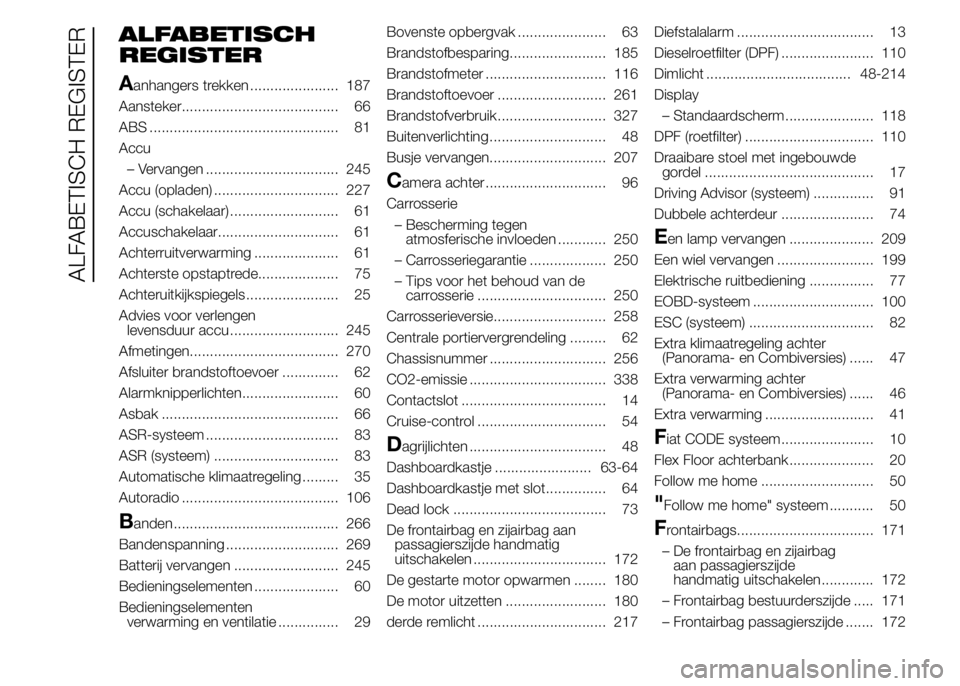 FIAT DUCATO 2015 Instructieboek (in Dutch) ALFABETISCH
REGISTER
A
anhangers trekken ...................... 187
Aansteker....................................... 66
ABS ............................................... 81
Accu
– Vervangen ...... FIAT DUCATO 2015 Instructieboek (in Dutch) ALFABETISCH
REGISTER
A
anhangers trekken ...................... 187
Aansteker....................................... 66
ABS ............................................... 81
Accu
– Vervangen ......