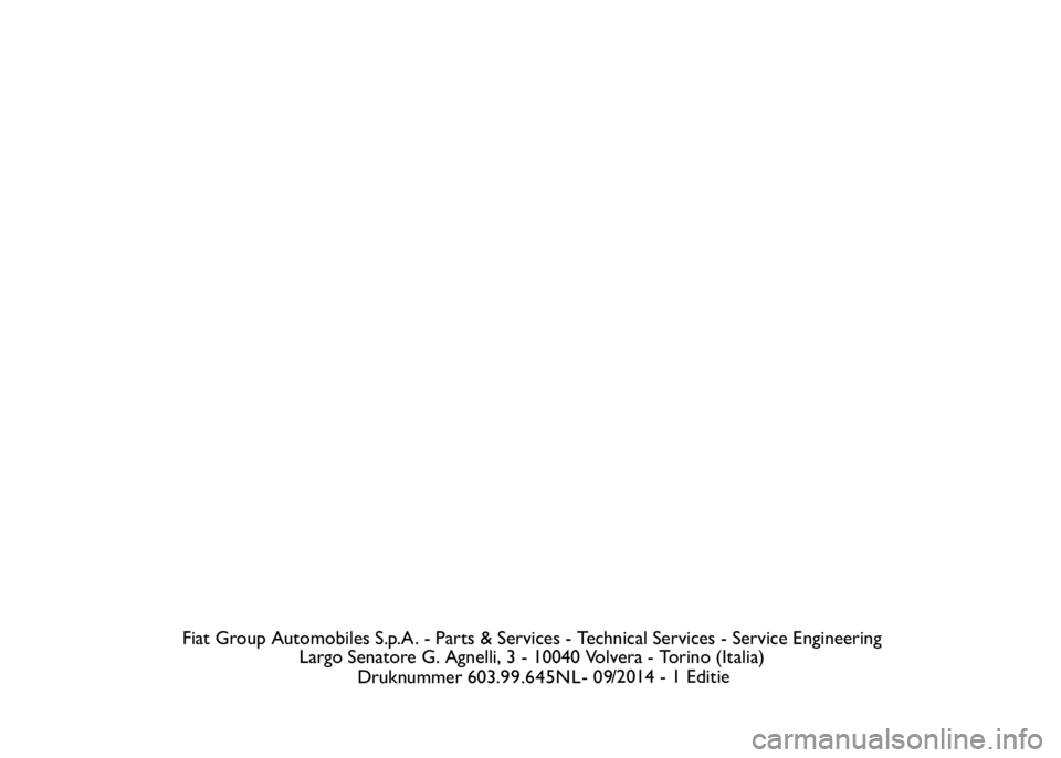 FIAT DUCATO 2015 Instructieboek (in Dutch) Fiat Group Automobiles S.p.A. - Parts & Services - Technical Services - Service Engineering
Largo Senatore G. Agnelli, 3 - 10040 Volvera - Torino (Italia)
Druknummer 603.99 . N L - 0/2014 - 1 Editie
6 FIAT DUCATO 2015 Instructieboek (in Dutch) Fiat Group Automobiles S.p.A. - Parts & Services - Technical Services - Service Engineering
Largo Senatore G. Agnelli, 3 - 10040 Volvera - Torino (Italia)
Druknummer 603.99 . N L - 0/2014 - 1 Editie
6
