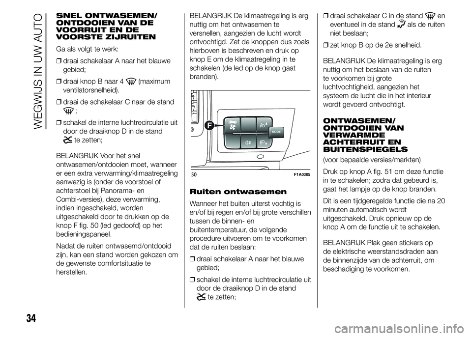 FIAT DUCATO 2015 Instructieboek (in Dutch) SNEL ONTWASEMEN/
ONTDOOIEN VAN DE
VOORRUIT EN DE
VOORSTE ZIJRUITEN
Ga als volgt te werk:
❒draai schakelaar A naar het blauwe
gebied;
❒draai knop B naar 4
(maximum
ventilatorsnelheid).
❒draai de FIAT DUCATO 2015 Instructieboek (in Dutch) SNEL ONTWASEMEN/
ONTDOOIEN VAN DE
VOORRUIT EN DE
VOORSTE ZIJRUITEN
Ga als volgt te werk:
❒draai schakelaar A naar het blauwe
gebied;
❒draai knop B naar 4
(maximum
ventilatorsnelheid).
❒draai de