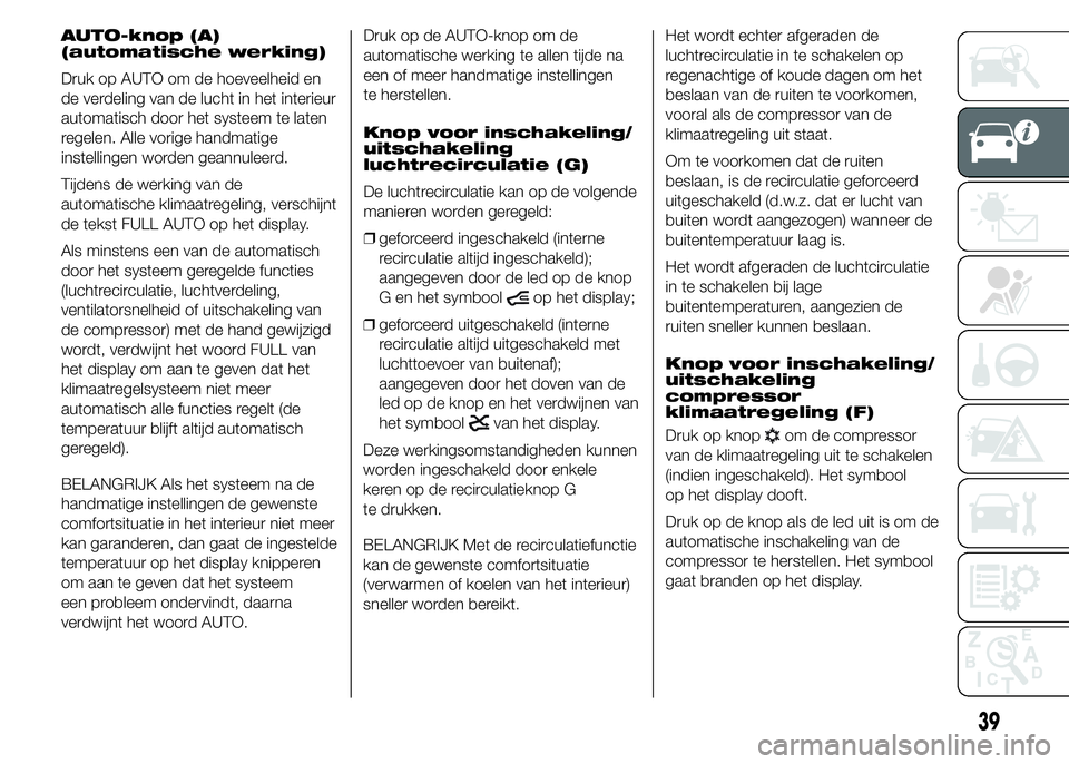 FIAT DUCATO 2015 Instructieboek (in Dutch) AUTO-knop (A)
(automatische werking)
Druk op AUTO om de hoeveelheid en
de verdeling van de lucht in het interieur
automatisch door het systeem te laten
regelen. Alle vorige handmatige
instellingen wor FIAT DUCATO 2015 Instructieboek (in Dutch) AUTO-knop (A)
(automatische werking)
Druk op AUTO om de hoeveelheid en
de verdeling van de lucht in het interieur
automatisch door het systeem te laten
regelen. Alle vorige handmatige
instellingen wor