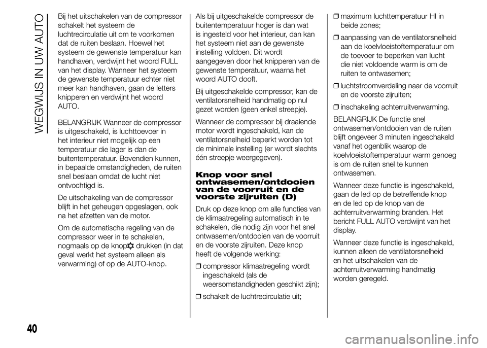 FIAT DUCATO 2015 Instructieboek (in Dutch) Bij het uitschakelen van de compressor
schakelt het systeem de
luchtrecirculatie uit om te voorkomen
dat de ruiten beslaan. Hoewel het
systeem de gewenste temperatuur kan
handhaven, verdwijnt het woor FIAT DUCATO 2015 Instructieboek (in Dutch) Bij het uitschakelen van de compressor
schakelt het systeem de
luchtrecirculatie uit om te voorkomen
dat de ruiten beslaan. Hoewel het
systeem de gewenste temperatuur kan
handhaven, verdwijnt het woor
