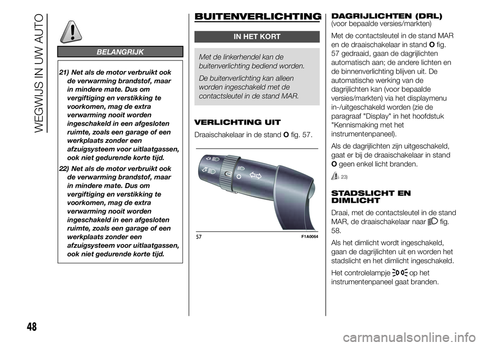 FIAT DUCATO 2015 Instructieboek (in Dutch) BELANGRIJK
21) Net als de motor verbruikt ook
de verwarming brandstof, maar
in mindere mate. Dus om
vergiftiging en verstikking te
voorkomen, mag de extra
verwarming nooit worden
ingeschakeld in een a FIAT DUCATO 2015 Instructieboek (in Dutch) BELANGRIJK
21) Net als de motor verbruikt ook
de verwarming brandstof, maar
in mindere mate. Dus om
vergiftiging en verstikking te
voorkomen, mag de extra
verwarming nooit worden
ingeschakeld in een a