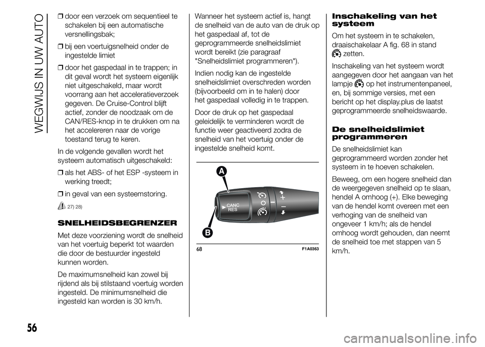 FIAT DUCATO 2015 Instructieboek (in Dutch) ❒door een verzoek om sequentieel te
schakelen bij een automatische
versnellingsbak;
❒bij een voertuigsnelheid onder de
ingestelde limiet
❒door het gaspedaal in te trappen; in
dit geval wordt het FIAT DUCATO 2015 Instructieboek (in Dutch) ❒door een verzoek om sequentieel te
schakelen bij een automatische
versnellingsbak;
❒bij een voertuigsnelheid onder de
ingestelde limiet
❒door het gaspedaal in te trappen; in
dit geval wordt het