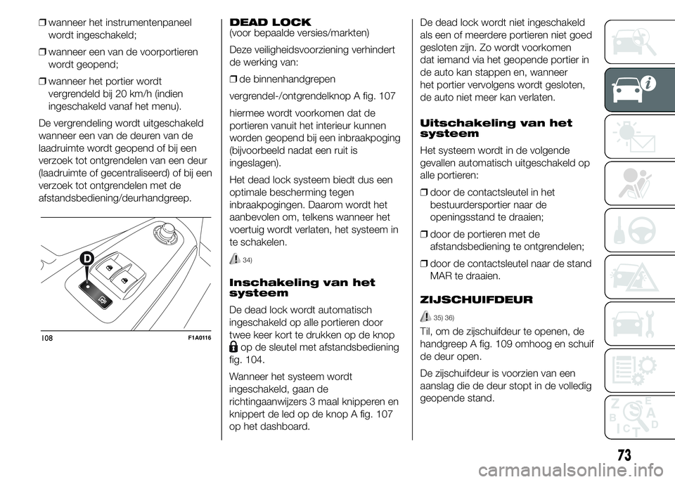FIAT DUCATO 2015  Instructieboek (in Dutch) ❒wanneer het instrumentenpaneel
wordt ingeschakeld;
❒wanneer een van de voorportieren
wordt geopend;
❒wanneer het portier wordt
vergrendeld bij 20 km/h (indien
ingeschakeld vanaf het menu).
De v