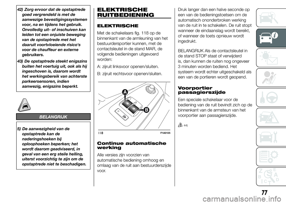 FIAT DUCATO 2015 Instructieboek (in Dutch) 42) Zorg ervoor dat de opstaptrede
goed vergrendeld is met de
aanwezige bevestigingssystemen
voor, na en tijdens het gebruik.
Onvolledig uit- of inschuiven kan
leiden tot een onjuiste beweging
van de FIAT DUCATO 2015 Instructieboek (in Dutch) 42) Zorg ervoor dat de opstaptrede
goed vergrendeld is met de
aanwezige bevestigingssystemen
voor, na en tijdens het gebruik.
Onvolledig uit- of inschuiven kan
leiden tot een onjuiste beweging
van de