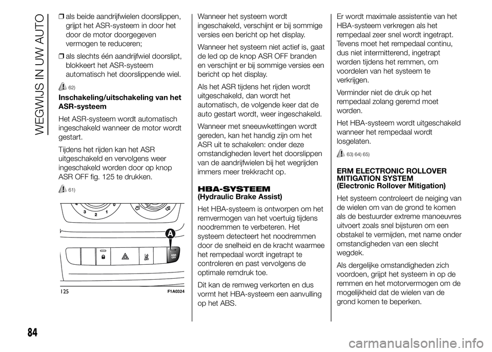 FIAT DUCATO 2015 Instructieboek (in Dutch) ❒als beide aandrijfwielen doorslippen,
grijpt het ASR-systeem in door het
door de motor doorgegeven
vermogen te reduceren;
❒als slechts één aandrijfwiel doorslipt,
blokkeert het ASR-systeem
auto FIAT DUCATO 2015 Instructieboek (in Dutch) ❒als beide aandrijfwielen doorslippen,
grijpt het ASR-systeem in door het
door de motor doorgegeven
vermogen te reduceren;
❒als slechts één aandrijfwiel doorslipt,
blokkeert het ASR-systeem
auto