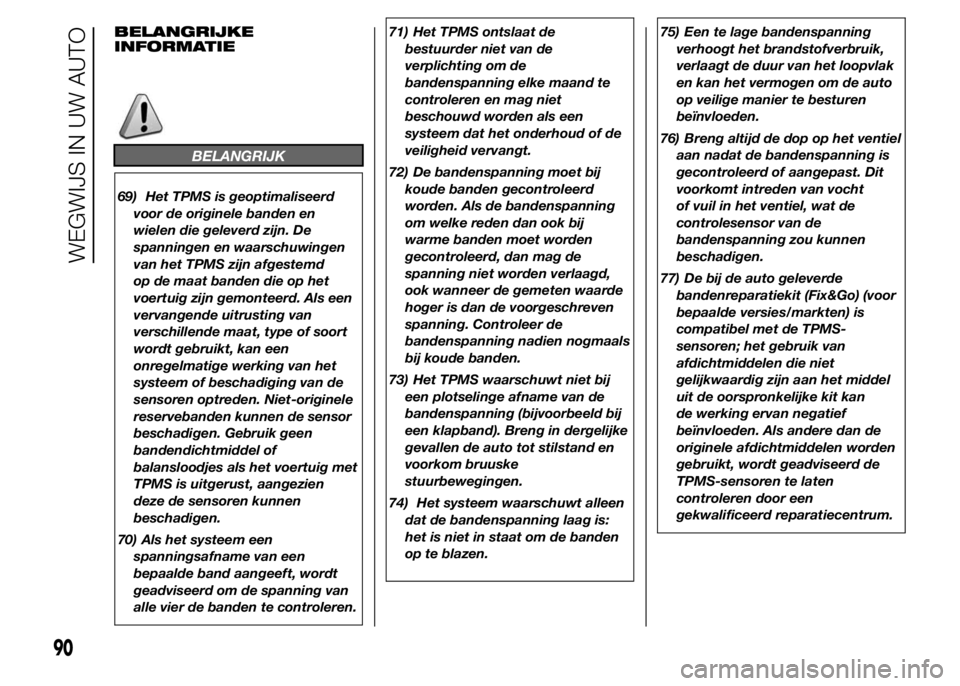 FIAT DUCATO 2015 Instructieboek (in Dutch) BELANGRIJKE
INFORMATIE
BELANGRIJK
69) Het TPMS is geoptimaliseerd
voor de originele banden en
wielen die geleverd zijn. De
spanningen en waarschuwingen
van het TPMS zijn afgestemd
op de maat banden di FIAT DUCATO 2015 Instructieboek (in Dutch) BELANGRIJKE
INFORMATIE
BELANGRIJK
69) Het TPMS is geoptimaliseerd
voor de originele banden en
wielen die geleverd zijn. De
spanningen en waarschuwingen
van het TPMS zijn afgestemd
op de maat banden di