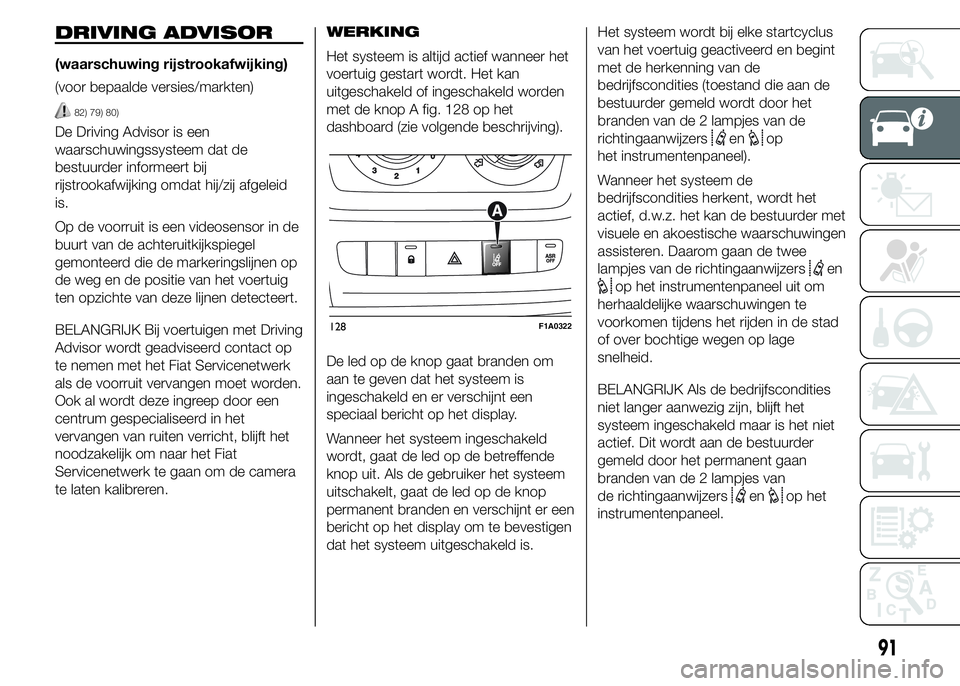 FIAT DUCATO 2015 Instructieboek (in Dutch) DRIVING ADVISOR
(waarschuwing rijstrookafwijking)
(voor bepaalde versies/markten)
82) 79) 80)
De Driving Advisor is een
waarschuwingssysteem dat de
bestuurder informeert bij
rijstrookafwijking omdat h FIAT DUCATO 2015 Instructieboek (in Dutch) DRIVING ADVISOR
(waarschuwing rijstrookafwijking)
(voor bepaalde versies/markten)
82) 79) 80)
De Driving Advisor is een
waarschuwingssysteem dat de
bestuurder informeert bij
rijstrookafwijking omdat h