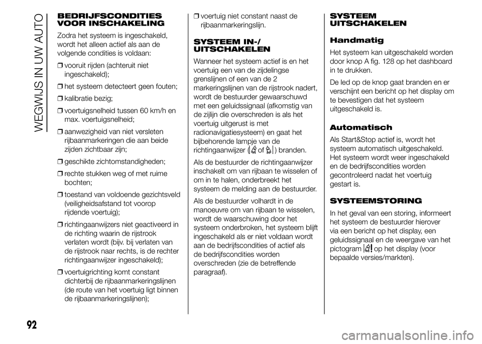 FIAT DUCATO 2015 Instructieboek (in Dutch) BEDRIJFSCONDITIES
VOOR INSCHAKELING
Zodra het systeem is ingeschakeld,
wordt het alleen actief als aan de
volgende condities is voldaan:
❒vooruit rijden (achteruit niet
ingeschakeld);
❒het systeem FIAT DUCATO 2015 Instructieboek (in Dutch) BEDRIJFSCONDITIES
VOOR INSCHAKELING
Zodra het systeem is ingeschakeld,
wordt het alleen actief als aan de
volgende condities is voldaan:
❒vooruit rijden (achteruit niet
ingeschakeld);
❒het systeem