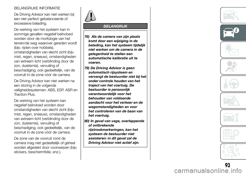 FIAT DUCATO 2015 Instructieboek (in Dutch) BELANGRIJKE INFORMATIE
De Driving Advisor kan niet werken bij
een niet perfect gebalanceerde of
excessieve belading.
De werking van het systeem kan in
sommige gevallen negatief beïnvloed
worden door FIAT DUCATO 2015 Instructieboek (in Dutch) BELANGRIJKE INFORMATIE
De Driving Advisor kan niet werken bij
een niet perfect gebalanceerde of
excessieve belading.
De werking van het systeem kan in
sommige gevallen negatief beïnvloed
worden door