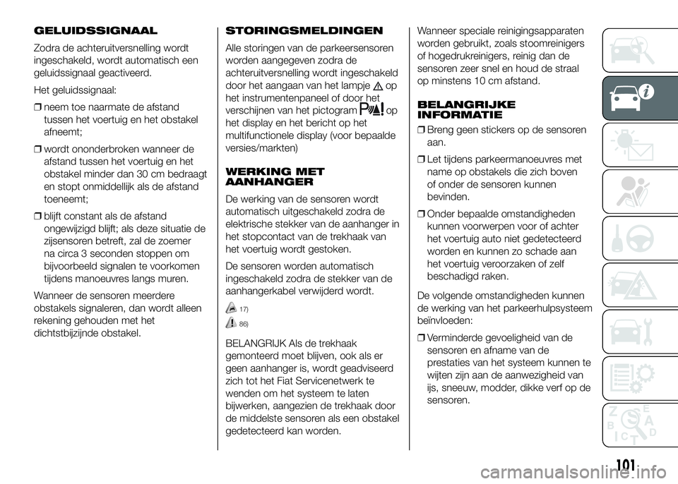 FIAT DUCATO 2016 Instructieboek (in Dutch) GELUIDSSIGNAAL
Zodra de achteruitversnelling wordt
ingeschakeld, wordt automatisch een
geluidssignaal geactiveerd.
Het geluidssignaal:
❒neem toe naarmate de afstand
tussen het voertuig en het obstak FIAT DUCATO 2016 Instructieboek (in Dutch) GELUIDSSIGNAAL
Zodra de achteruitversnelling wordt
ingeschakeld, wordt automatisch een
geluidssignaal geactiveerd.
Het geluidssignaal:
❒neem toe naarmate de afstand
tussen het voertuig en het obstak