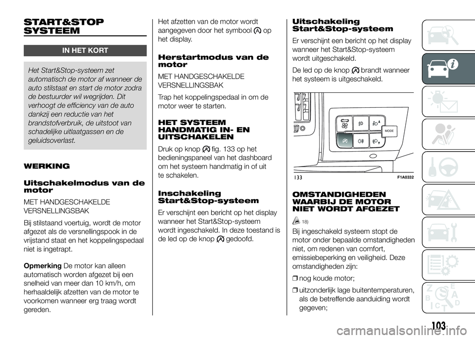 FIAT DUCATO 2016 Instructieboek (in Dutch) START&STOP
SYSTEEM
IN HET KORT
Het Start&Stop-systeem zet
automatisch de motor af wanneer de
auto stilstaat en start de motor zodra
de bestuurder wil wegrijden. Dit
verhoogt de efficiency van de auto
FIAT DUCATO 2016 Instructieboek (in Dutch) START&STOP
SYSTEEM
IN HET KORT
Het Start&Stop-systeem zet
automatisch de motor af wanneer de
auto stilstaat en start de motor zodra
de bestuurder wil wegrijden. Dit
verhoogt de efficiency van de auto