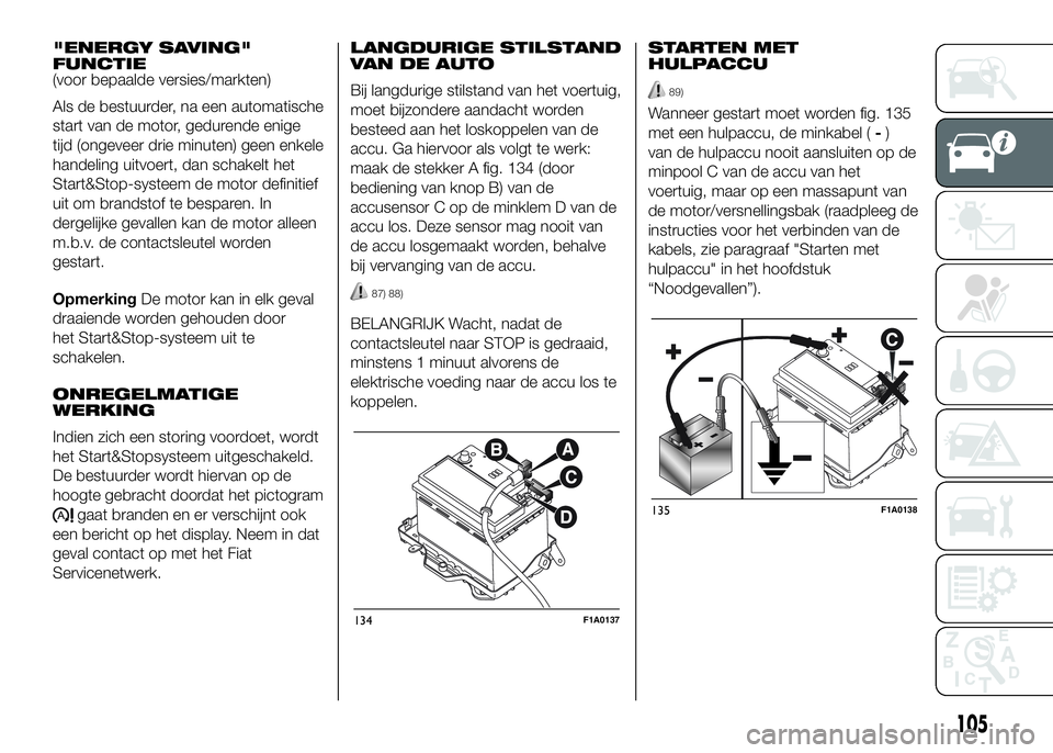 FIAT DUCATO 2016 Instructieboek (in Dutch) "ENERGY SAVING"
FUNCTIE
(voor bepaalde versies/markten)
Als de bestuurder, na een automatische
start van de motor, gedurende enige
tijd (ongeveer drie minuten) geen enkele
handeling uitvoert, FIAT DUCATO 2016 Instructieboek (in Dutch) "ENERGY SAVING"
FUNCTIE
(voor bepaalde versies/markten)
Als de bestuurder, na een automatische
start van de motor, gedurende enige
tijd (ongeveer drie minuten) geen enkele
handeling uitvoert,