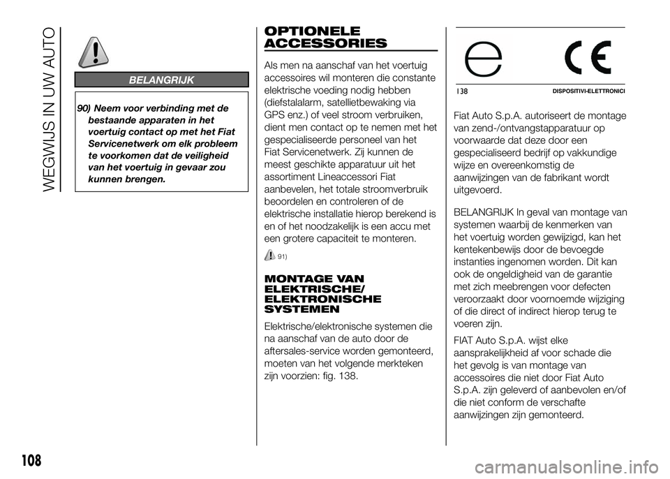 FIAT DUCATO 2016 Instructieboek (in Dutch) BELANGRIJK
90) Neem voor verbinding met de
bestaande apparaten in het
voertuig contact op met het Fiat
Servicenetwerk om elk probleem
te voorkomen dat de veiligheid
van het voertuig in gevaar zou
kunn FIAT DUCATO 2016 Instructieboek (in Dutch) BELANGRIJK
90) Neem voor verbinding met de
bestaande apparaten in het
voertuig contact op met het Fiat
Servicenetwerk om elk probleem
te voorkomen dat de veiligheid
van het voertuig in gevaar zou
kunn