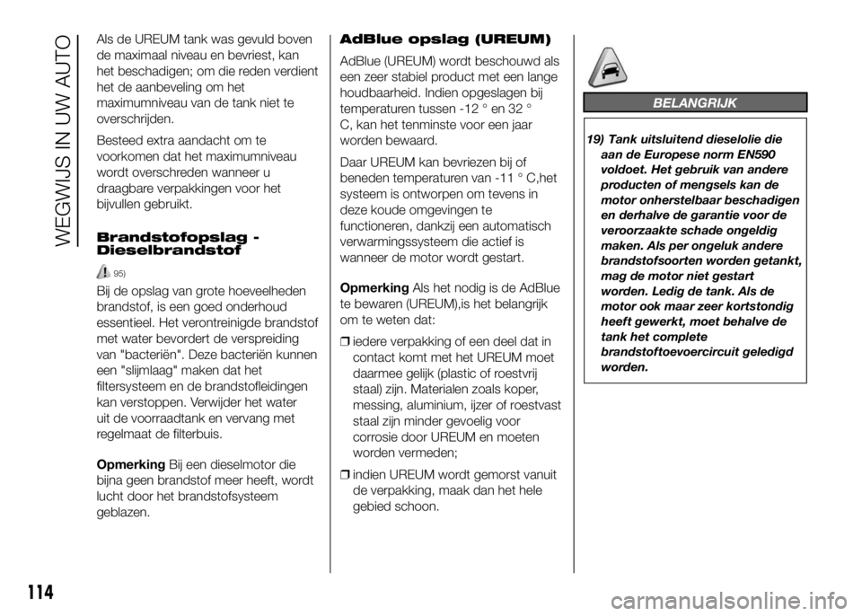 FIAT DUCATO 2016 Instructieboek (in Dutch) Als de UREUM tank was gevuld boven
de maximaal niveau en bevriest, kan
het beschadigen; om die reden verdient
het de aanbeveling om het
maximumniveau van de tank niet te
overschrijden.
Besteed extra a FIAT DUCATO 2016 Instructieboek (in Dutch) Als de UREUM tank was gevuld boven
de maximaal niveau en bevriest, kan
het beschadigen; om die reden verdient
het de aanbeveling om het
maximumniveau van de tank niet te
overschrijden.
Besteed extra a