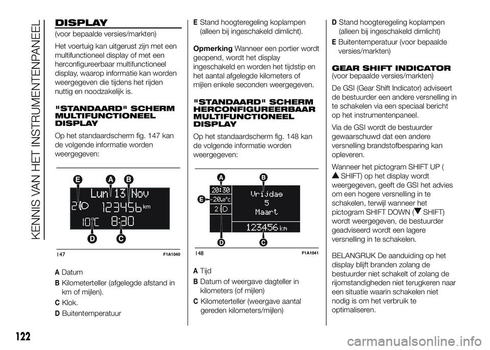 FIAT DUCATO 2016 Instructieboek (in Dutch) DISPLAY
(voor bepaalde versies/markten)
Het voertuig kan uitgerust zijn met een
multifunctioneel display of met een
herconfigureerbaar multifunctioneel
display, waarop informatie kan worden
weergegeve FIAT DUCATO 2016 Instructieboek (in Dutch) DISPLAY
(voor bepaalde versies/markten)
Het voertuig kan uitgerust zijn met een
multifunctioneel display of met een
herconfigureerbaar multifunctioneel
display, waarop informatie kan worden
weergegeve