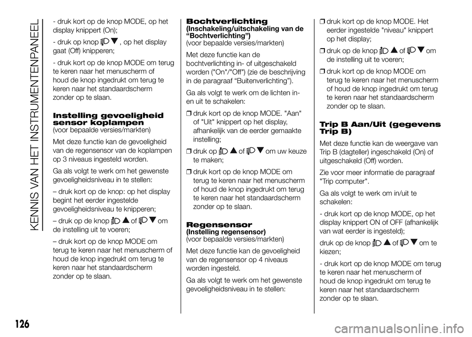 FIAT DUCATO 2016 Instructieboek (in Dutch) - druk kort op de knop MODE, op het
display knippert (On);
- druk op knop
, op het display
gaat (Off) knipperen;
- druk kort op de knop MODE om terug
te keren naar het menuscherm of
houd de knop inged FIAT DUCATO 2016 Instructieboek (in Dutch) - druk kort op de knop MODE, op het
display knippert (On);
- druk op knop
, op het display
gaat (Off) knipperen;
- druk kort op de knop MODE om terug
te keren naar het menuscherm of
houd de knop inged