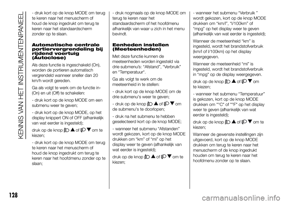 FIAT DUCATO 2016 Instructieboek (in Dutch) - druk kort op de knop MODE om terug
te keren naar het menuscherm of
houd de knop ingedrukt om terug te
keren naar het standaardscherm
zonder op te slaan.
Automatische centrale
portiervergrendeling bi FIAT DUCATO 2016 Instructieboek (in Dutch) - druk kort op de knop MODE om terug
te keren naar het menuscherm of
houd de knop ingedrukt om terug te
keren naar het standaardscherm
zonder op te slaan.
Automatische centrale
portiervergrendeling bi