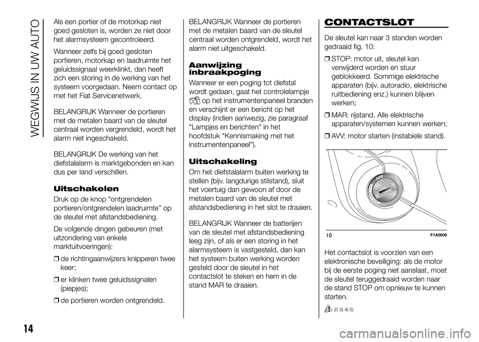 FIAT DUCATO 2016 Instructieboek (in Dutch) Als een portier of de motorkap niet
goed gesloten is, worden ze niet door
het alarmsysteem gecontroleerd.
Wanneer zelfs bij goed gesloten
portieren, motorkap en laadruimte het
geluidssignaal weerklink FIAT DUCATO 2016 Instructieboek (in Dutch) Als een portier of de motorkap niet
goed gesloten is, worden ze niet door
het alarmsysteem gecontroleerd.
Wanneer zelfs bij goed gesloten
portieren, motorkap en laadruimte het
geluidssignaal weerklink