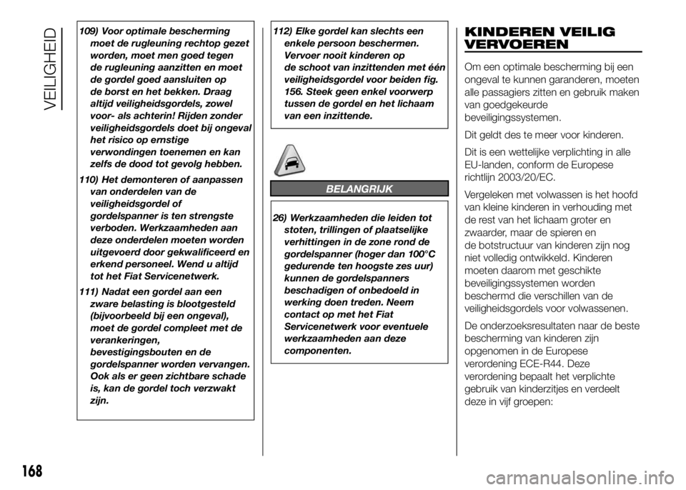 FIAT DUCATO 2016 Instructieboek (in Dutch) 109) Voor optimale bescherming
moet de rugleuning rechtop gezet
worden, moet men goed tegen
de rugleuning aanzitten en moet
de gordel goed aansluiten op
de borst en het bekken. Draag
altijd veiligheid FIAT DUCATO 2016 Instructieboek (in Dutch) 109) Voor optimale bescherming
moet de rugleuning rechtop gezet
worden, moet men goed tegen
de rugleuning aanzitten en moet
de gordel goed aansluiten op
de borst en het bekken. Draag
altijd veiligheid