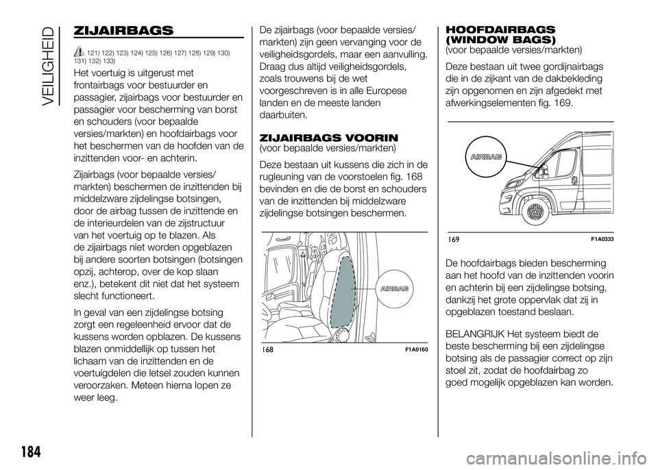 FIAT DUCATO 2016 Instructieboek (in Dutch) ZIJAIRBAGS
121) 122) 123) 124) 125) 126) 127) 128) 129) 130)
131) 132) 133)
Het voertuig is uitgerust met
frontairbags voor bestuurder en
passagier, zijairbags voor bestuurder en
passagier voor besche FIAT DUCATO 2016 Instructieboek (in Dutch) ZIJAIRBAGS
121) 122) 123) 124) 125) 126) 127) 128) 129) 130)
131) 132) 133)
Het voertuig is uitgerust met
frontairbags voor bestuurder en
passagier, zijairbags voor bestuurder en
passagier voor besche