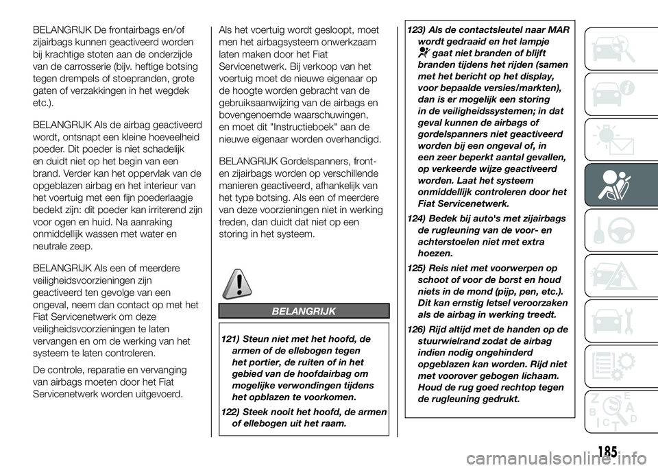 FIAT DUCATO 2016 Instructieboek (in Dutch) BELANGRIJK De frontairbags en/of
zijairbags kunnen geactiveerd worden
bij krachtige stoten aan de onderzijde
van de carrosserie (bijv. heftige botsing
tegen drempels of stoepranden, grote
gaten of ver FIAT DUCATO 2016 Instructieboek (in Dutch) BELANGRIJK De frontairbags en/of
zijairbags kunnen geactiveerd worden
bij krachtige stoten aan de onderzijde
van de carrosserie (bijv. heftige botsing
tegen drempels of stoepranden, grote
gaten of ver
