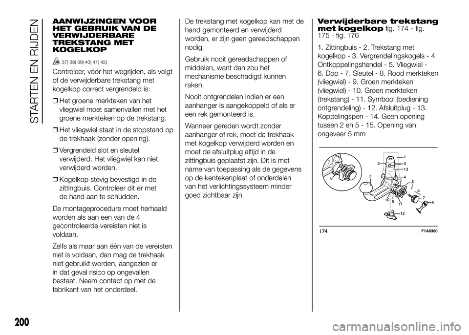 FIAT DUCATO 2016 Instructieboek (in Dutch) AANWIJZINGEN VOOR
HET GEBRUIK VAN DE
VERWIJDERBARE
TREKSTANG MET
KOGELKOP
37) 38) 39) 40) 41) 42)
Controleer, vóór het wegrijden, als volgt
of de verwijderbare trekstang met
kogelkop correct vergren FIAT DUCATO 2016 Instructieboek (in Dutch) AANWIJZINGEN VOOR
HET GEBRUIK VAN DE
VERWIJDERBARE
TREKSTANG MET
KOGELKOP
37) 38) 39) 40) 41) 42)
Controleer, vóór het wegrijden, als volgt
of de verwijderbare trekstang met
kogelkop correct vergren