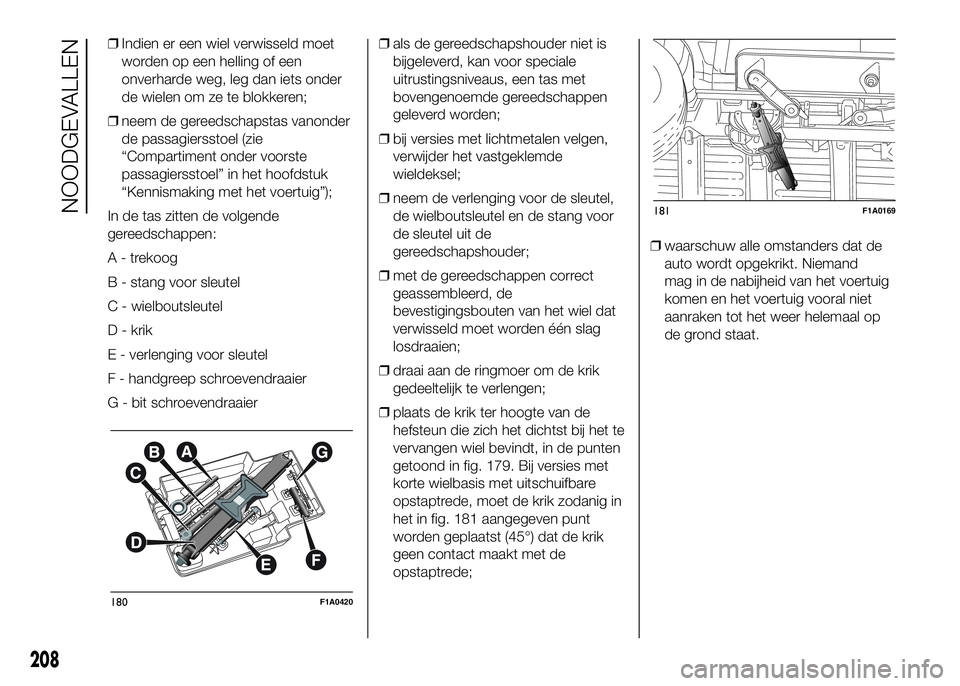 FIAT DUCATO 2016 Instructieboek (in Dutch) ❒Indien er een wiel verwisseld moet
worden op een helling of een
onverharde weg, leg dan iets onder
de wielen om ze te blokkeren;
❒neem de gereedschapstas vanonder
de passagiersstoel (zie
“Compa FIAT DUCATO 2016 Instructieboek (in Dutch) ❒Indien er een wiel verwisseld moet
worden op een helling of een
onverharde weg, leg dan iets onder
de wielen om ze te blokkeren;
❒neem de gereedschapstas vanonder
de passagiersstoel (zie
“Compa