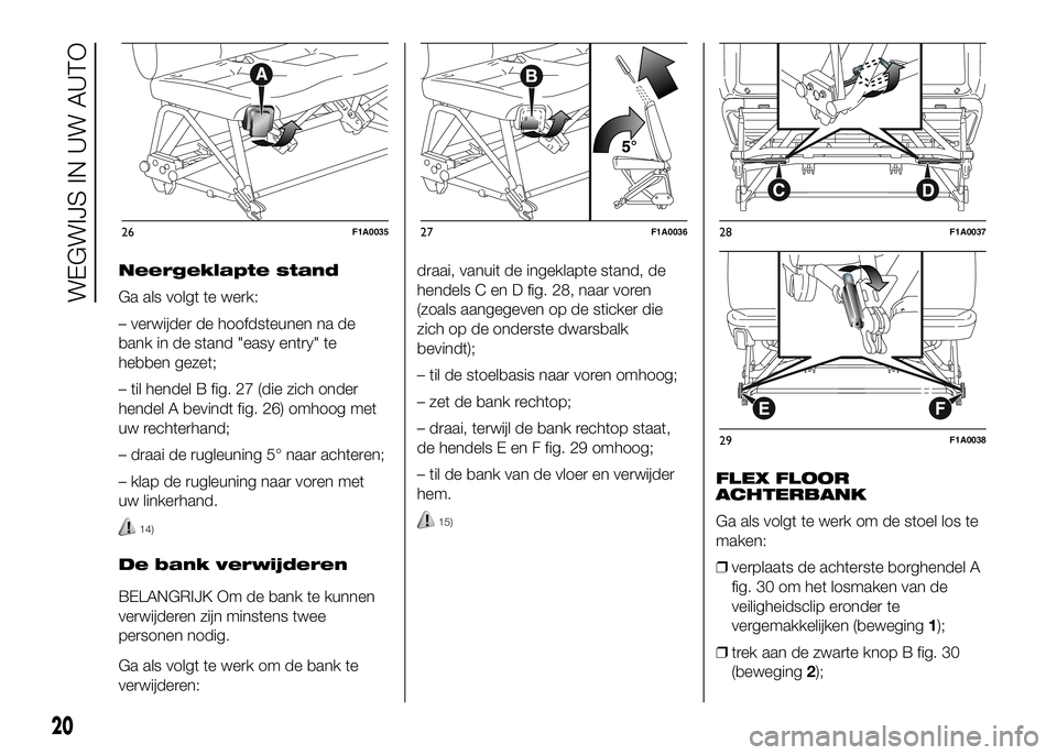 FIAT DUCATO 2016 Instructieboek (in Dutch) Neergeklapte stand
Ga als volgt te werk:
– verwijder de hoofdsteunen na de
bank in de stand "easy entry" te
hebben gezet;
– til hendel B fig. 27 (die zich onder
hendel A bevindt fig. 26) o FIAT DUCATO 2016 Instructieboek (in Dutch) Neergeklapte stand
Ga als volgt te werk:
– verwijder de hoofdsteunen na de
bank in de stand "easy entry" te
hebben gezet;
– til hendel B fig. 27 (die zich onder
hendel A bevindt fig. 26) o