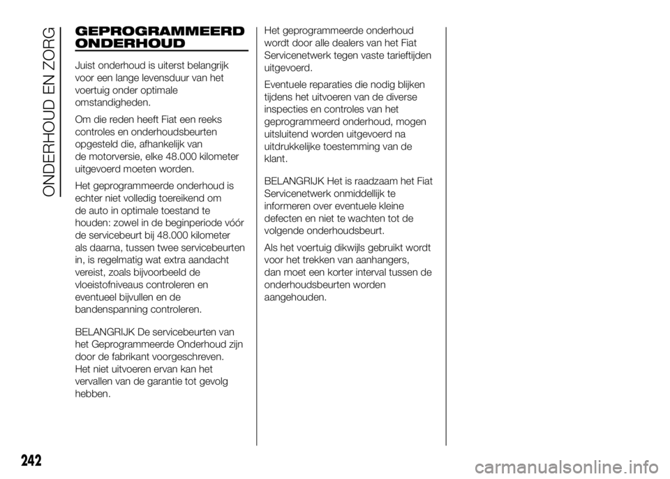 FIAT DUCATO 2016 Instructieboek (in Dutch) GEPROGRAMMEERD
ONDERHOUD
Juist onderhoud is uiterst belangrijk
voor een lange levensduur van het
voertuig onder optimale
omstandigheden.
Om die reden heeft Fiat een reeks
controles en onderhoudsbeurte FIAT DUCATO 2016 Instructieboek (in Dutch) GEPROGRAMMEERD
ONDERHOUD
Juist onderhoud is uiterst belangrijk
voor een lange levensduur van het
voertuig onder optimale
omstandigheden.
Om die reden heeft Fiat een reeks
controles en onderhoudsbeurte