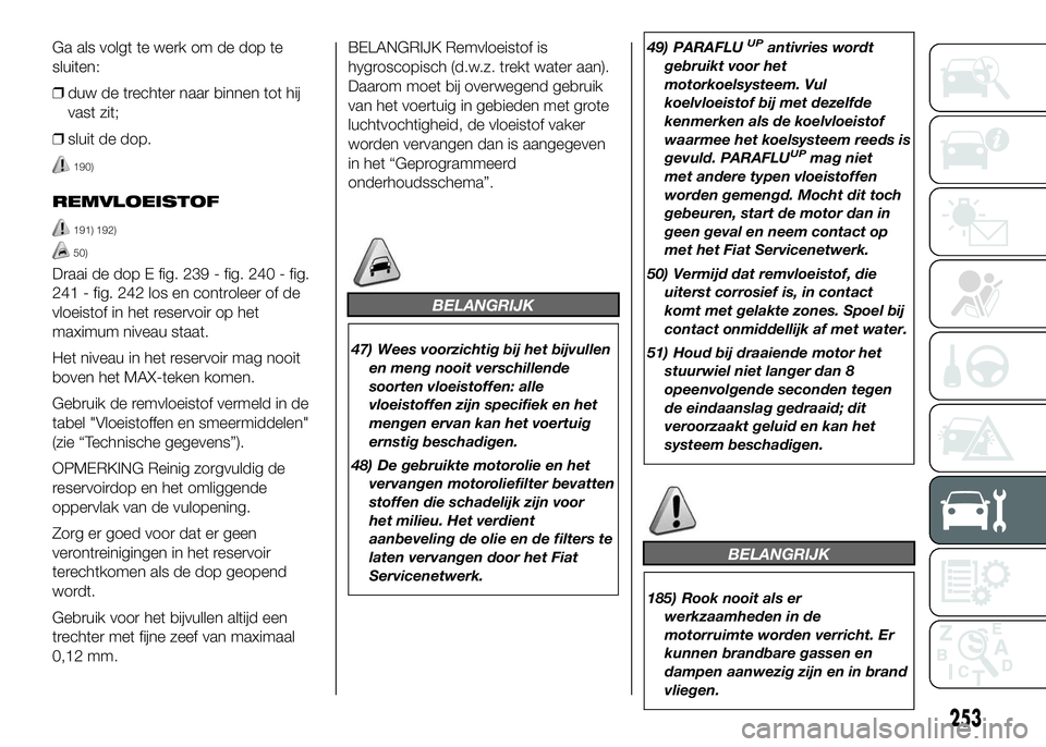 FIAT DUCATO 2016 Instructieboek (in Dutch) Ga als volgt te werk om de dop te
sluiten:
❒duw de trechter naar binnen tot hij
vast zit;
❒sluit de dop.
190)
REMVLOEISTOF
191) 192)
50)
Draai de dop E fig. 239 - fig. 240 - fig.
241 - fig. 242 lo FIAT DUCATO 2016 Instructieboek (in Dutch) Ga als volgt te werk om de dop te
sluiten:
❒duw de trechter naar binnen tot hij
vast zit;
❒sluit de dop.
190)
REMVLOEISTOF
191) 192)
50)
Draai de dop E fig. 239 - fig. 240 - fig.
241 - fig. 242 lo