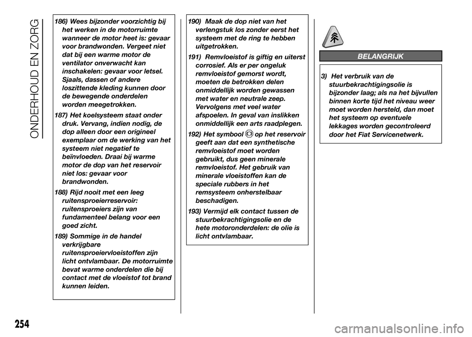 FIAT DUCATO 2016 Instructieboek (in Dutch) 186) Wees bijzonder voorzichtig bij
het werken in de motorruimte
wanneer de motor heet is: gevaar
voor brandwonden. Vergeet niet
dat bij een warme motor de
ventilator onverwacht kan
inschakelen: gevaa FIAT DUCATO 2016 Instructieboek (in Dutch) 186) Wees bijzonder voorzichtig bij
het werken in de motorruimte
wanneer de motor heet is: gevaar
voor brandwonden. Vergeet niet
dat bij een warme motor de
ventilator onverwacht kan
inschakelen: gevaa