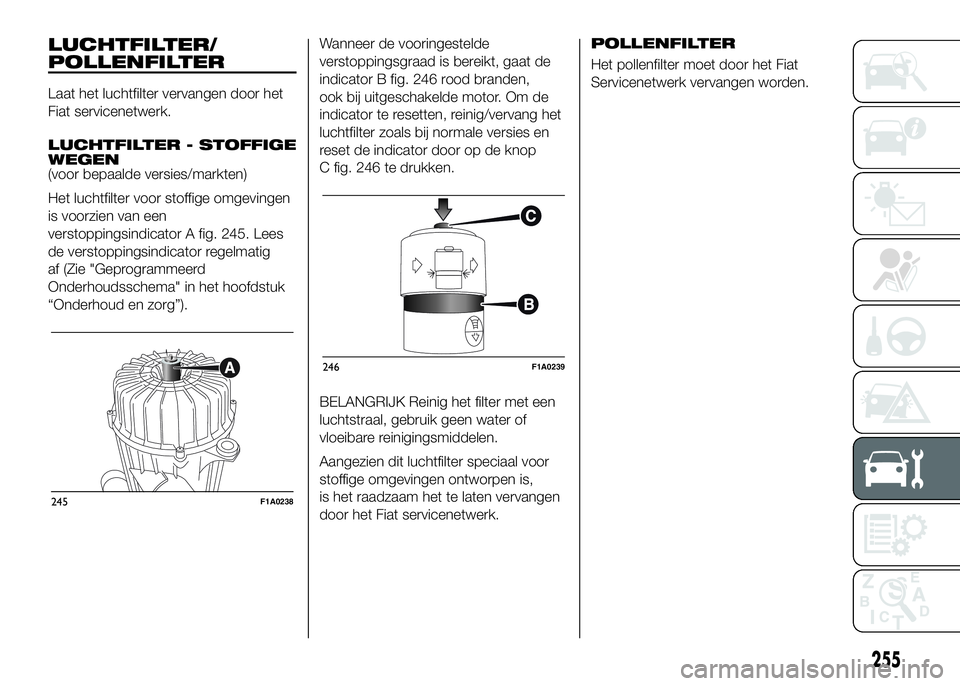 FIAT DUCATO 2016 Instructieboek (in Dutch) LUCHTFILTER/
POLLENFILTER
Laat het luchtfilter vervangen door het
Fiat servicenetwerk.
LUCHTFILTER - STOFFIGE
WEGEN
(voor bepaalde versies/markten)
Het luchtfilter voor stoffige omgevingen
is voorzien FIAT DUCATO 2016 Instructieboek (in Dutch) LUCHTFILTER/
POLLENFILTER
Laat het luchtfilter vervangen door het
Fiat servicenetwerk.
LUCHTFILTER - STOFFIGE
WEGEN
(voor bepaalde versies/markten)
Het luchtfilter voor stoffige omgevingen
is voorzien