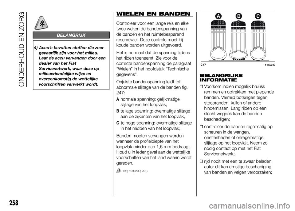FIAT DUCATO 2016 Instructieboek (in Dutch) BELANGRIJK
4) Accu’s bevatten stoffen die zeer
gevaarlijk zijn voor het milieu.
Laat de accu vervangen door een
dealer van het Fiat
Servicenetwerk, waar deze op
milieuvriendelijke wijze en
overeenko FIAT DUCATO 2016 Instructieboek (in Dutch) BELANGRIJK
4) Accu’s bevatten stoffen die zeer
gevaarlijk zijn voor het milieu.
Laat de accu vervangen door een
dealer van het Fiat
Servicenetwerk, waar deze op
milieuvriendelijke wijze en
overeenko